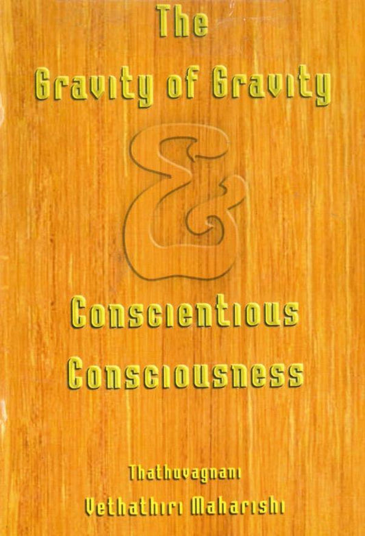 THE GRAVITY OF GRAVITY and CONSCIENTIOUS CONSCIOUSNESS - Vethathiri Maharishi Store